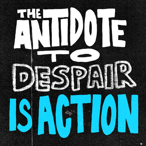 URGENT! The Antidote to Despair is Action
